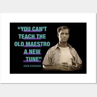 Jack Kerouac Quote - "You Can't Teach The Old Maestro A New Tune" Posters and Art